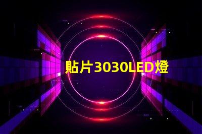 貼片3030LED燈珠哪個廠家質量好？3030的主要技術參數是什么？